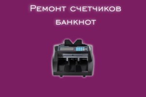 Мы производим ремонт счетчиков банкнот всех производителей и мод